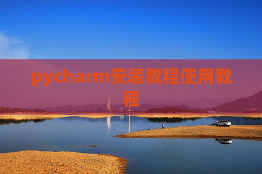 pycharm安装教程使用教程